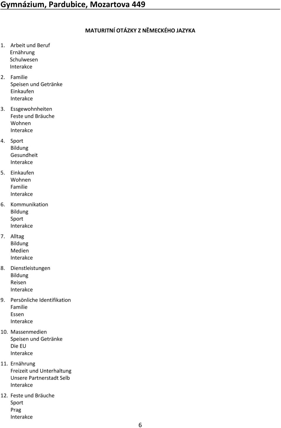 Kommunikation Bildung Sport 7. Alltag Bildung Medien 8. Dienstleistungen Bildung Reisen 9.