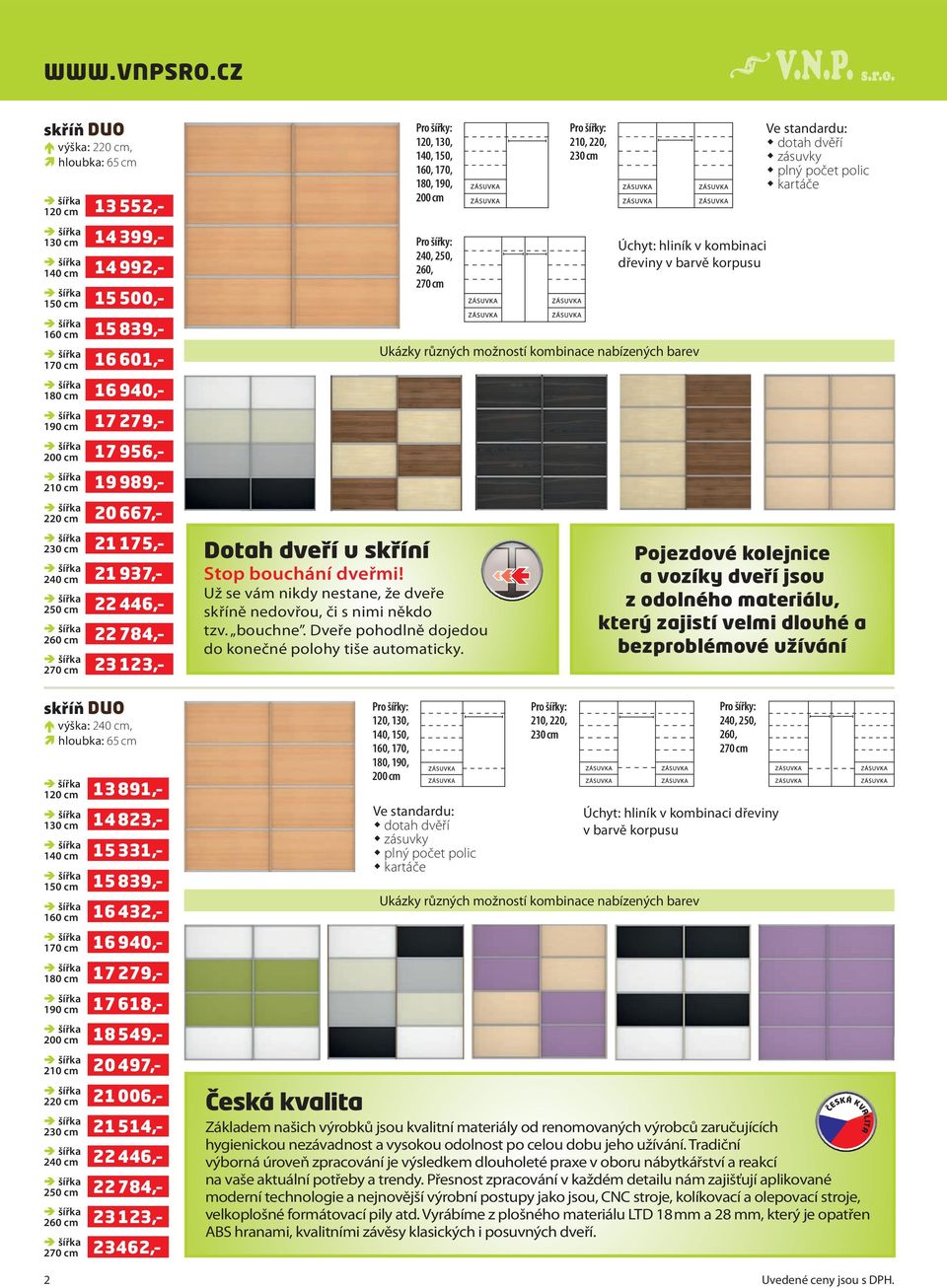 cm 16 940, 180 cm 17 279, 190 cm 17 618, 200 cm 18 549, 210 cm 20 497, 220 cm 21 006, 230 cm 21514, 240 cm 22446, 250 cm 22784, 260 cm 23123, 270 cm 23462, Dotah dveří u skříní Stop bouchání dveřmi!