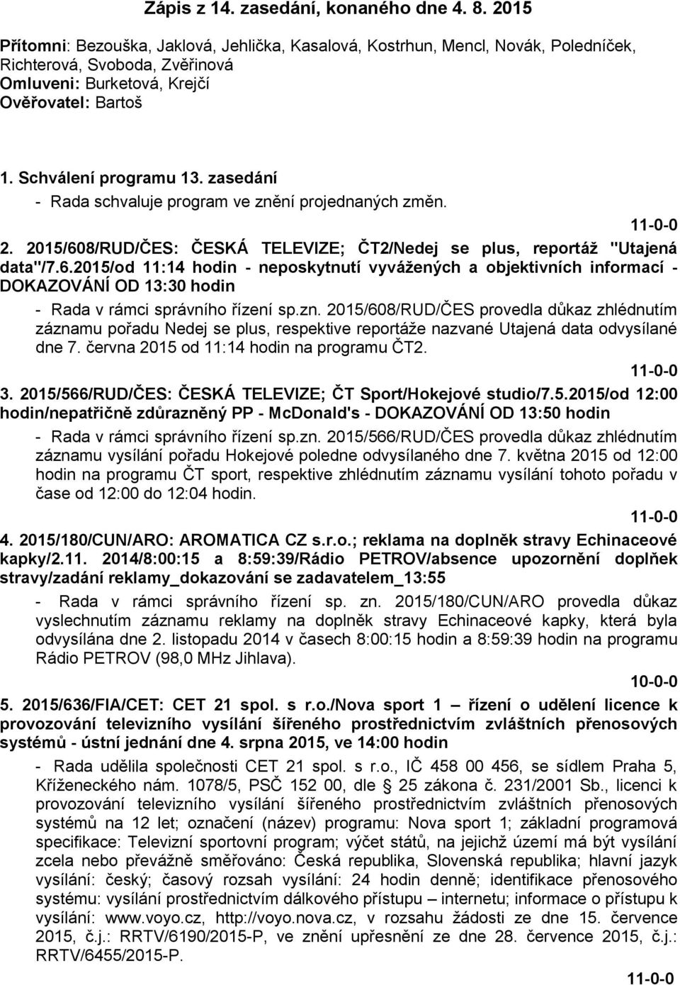 zasedání - Rada schvaluje program ve znění projednaných změn. 11-0-0 2. 2015/60