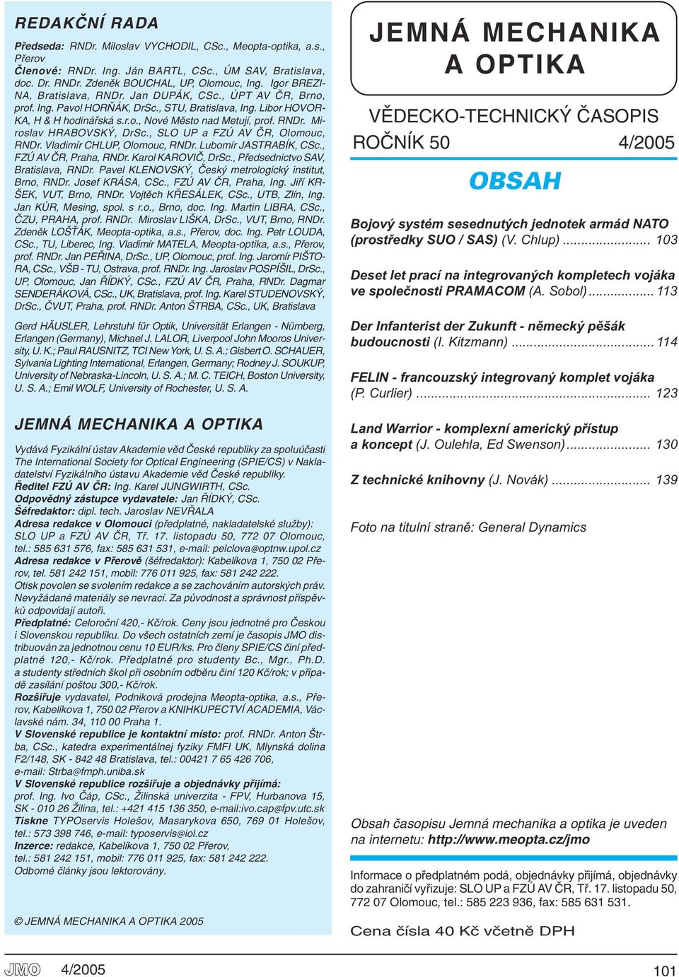 , SLO UP a FZÚ AV ČR, Olomouc, RNDr. Vladimír CHLUP, Olomouc, RNDr. Lubomír JASTRABÍK, CSc., FZÚ AV ČR, Praha, RNDr. Karol KAROVIČ, DrSc., Předsednictvo SAV, Bratislava, RNDr.