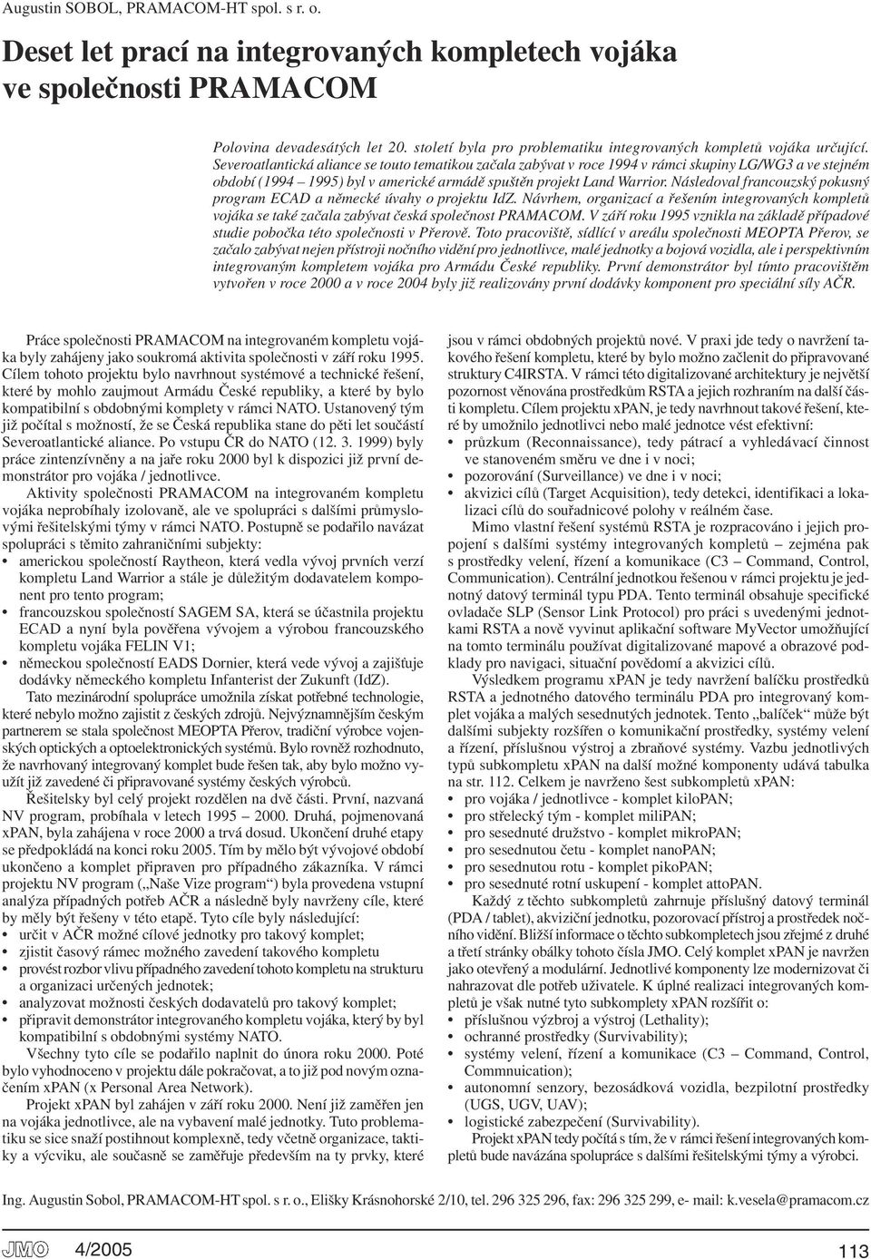 Severoatlantická aliance se touto tematikou začala zabývat v roce 1994 v rámci skupiny LG/WG3 a ve stejném období (1994 1995) byl v americké armádě spuštěn projekt Land Warrior.