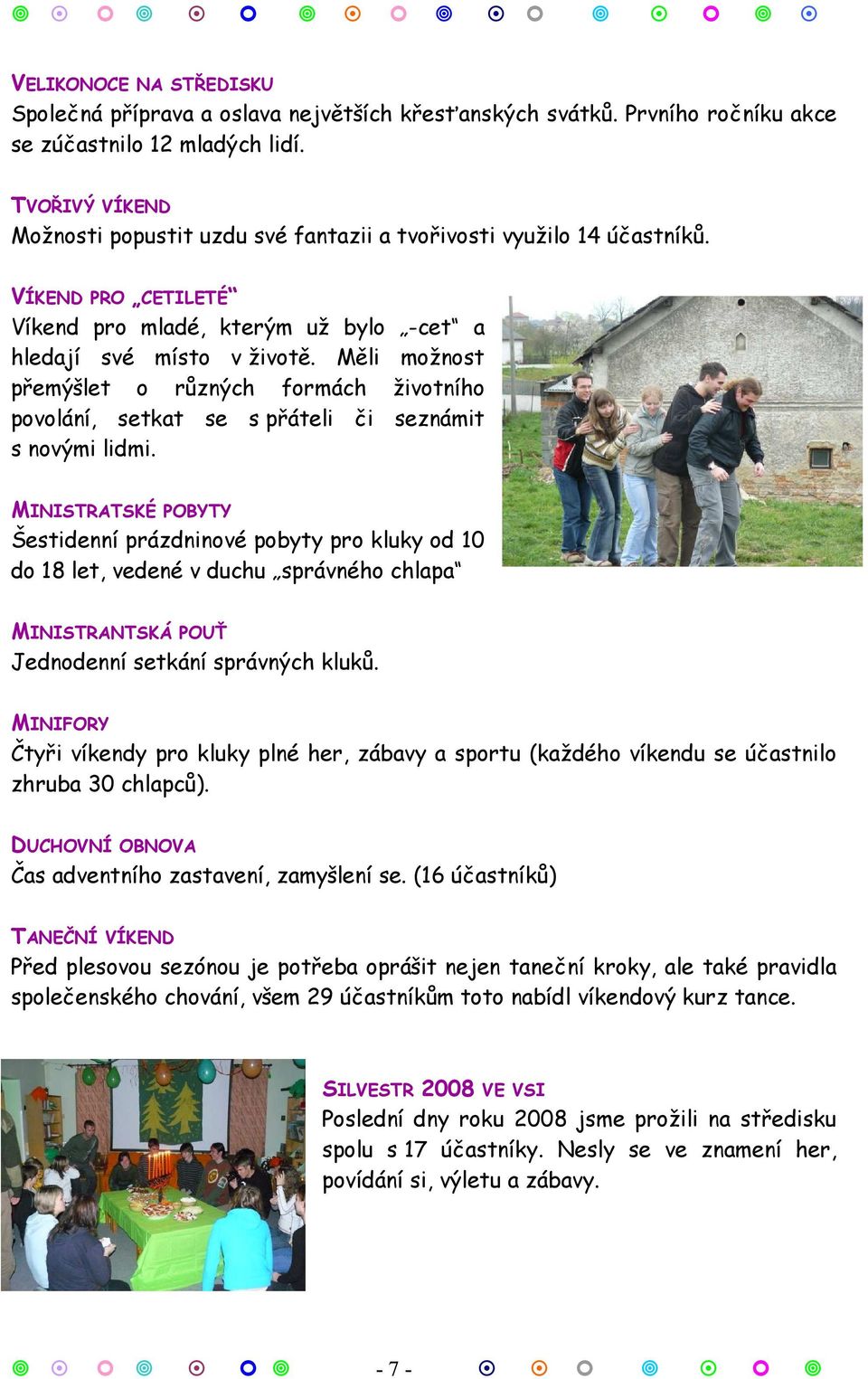 Měli možnost přemýšlet o různých formách životního povolání, setkat se s přáteli či seznámit s novými lidmi.