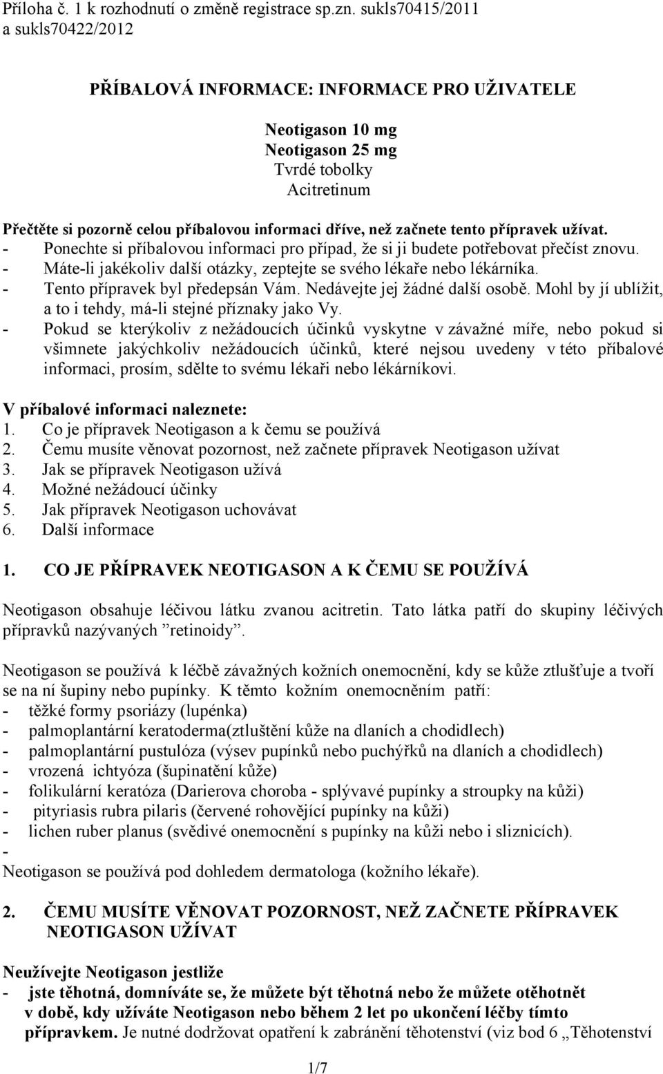 začnete tento přípravek užívat. - Ponechte si příbalovou informaci pro případ, že si ji budete potřebovat přečíst znovu. - Máte-li jakékoliv další otázky, zeptejte se svého lékaře nebo lékárníka.