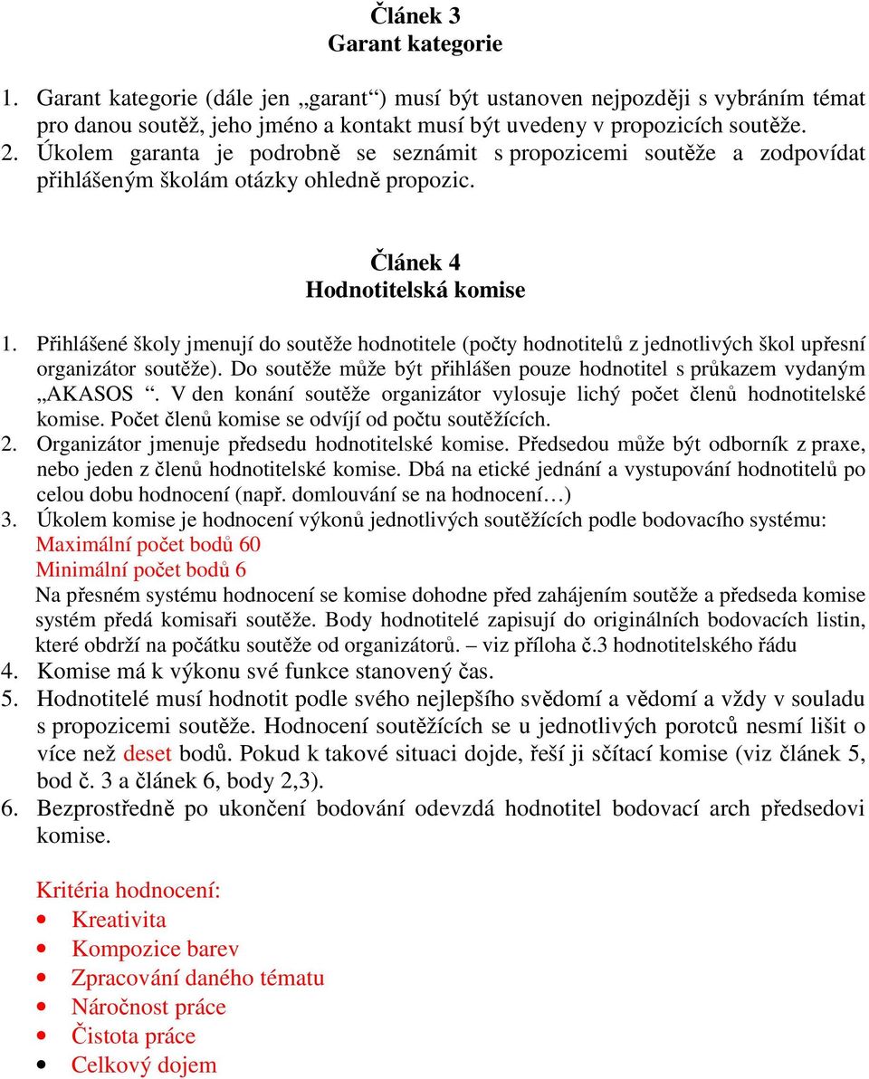 Přihlášené školy jmenují do soutěže hodnotitele (počty hodnotitelů z jednotlivých škol upřesní organizátor soutěže). Do soutěže může být přihlášen pouze hodnotitel s průkazem vydaným AKASOS.