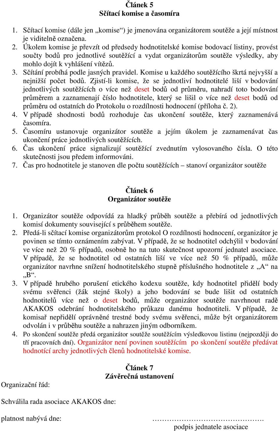 Sčítání probíhá podle jasných pravidel. Komise u každého soutěžícího škrtá nejvyšší a nejnižší počet bodů.