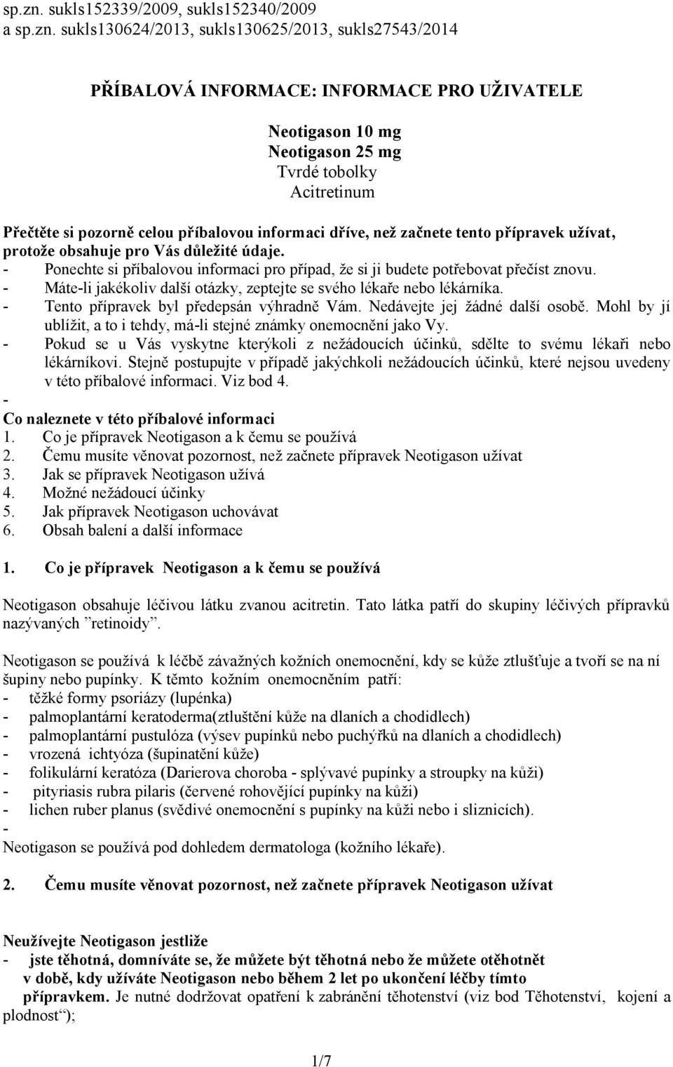 Přečtěte si pozorně celou příbalovou informaci dříve, než začnete tento přípravek užívat, protože obsahuje pro Vás důležité údaje.