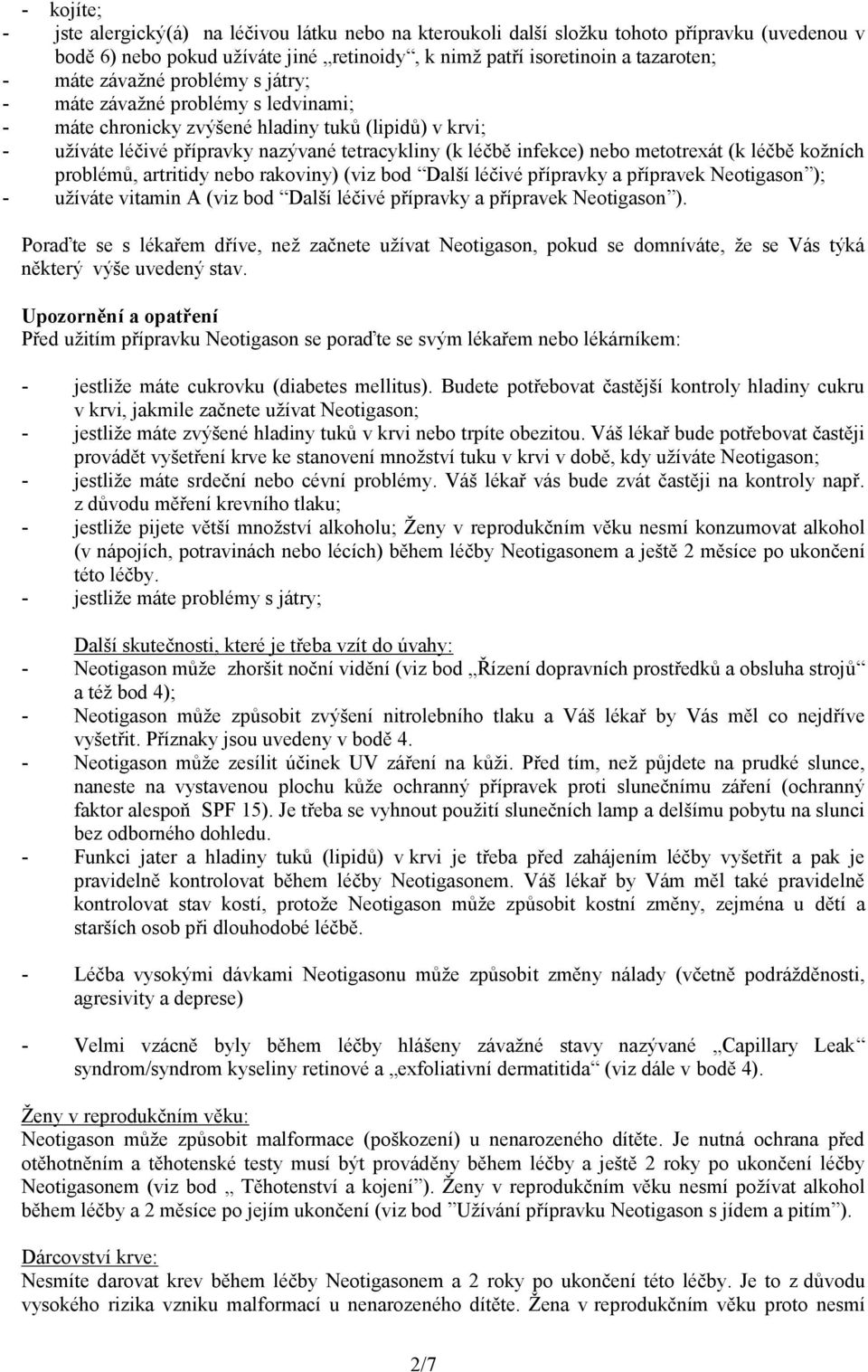 metotrexát (k léčbě kožních problémů, artritidy nebo rakoviny) (viz bod Další léčivé přípravky a přípravek Neotigason ); - užíváte vitamin A (viz bod Další léčivé přípravky a přípravek Neotigason ).