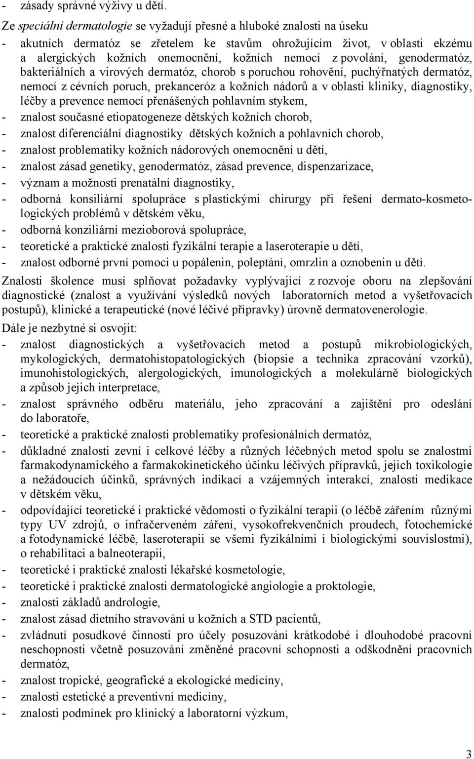 z povolání, genodermatóz, bakteriálních a virových dermatóz, chorob s poruchou rohovění, puchýřnatých dermatóz, nemocí z cévních poruch, prekanceróz a kožních nádorů a v oblasti kliniky, diagnostiky,