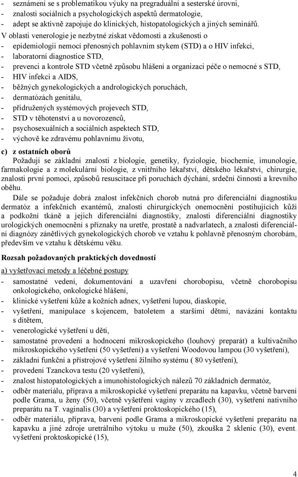 V oblasti venerologie je nezbytné získat vědomosti a zkušenosti o - epidemiologii nemocí přenosných pohlavním stykem (STD) a o HIV infekci, - laboratorní diagnostice STD, - prevenci a kontrole STD