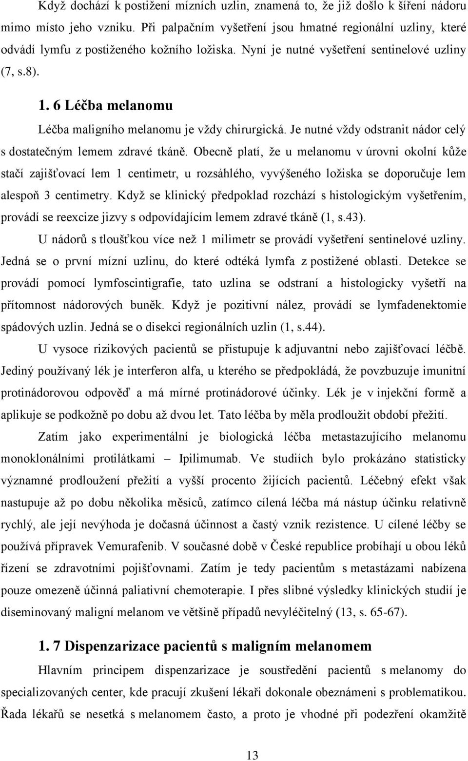 6 Léčba melanomu Léčba maligního melanomu je vždy chirurgická. Je nutné vždy odstranit nádor celý s dostatečným lemem zdravé tkáně.