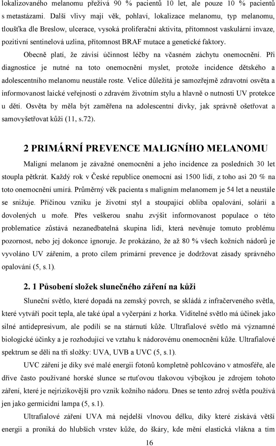 BRAF mutace a genetické faktory. Obecně platí, že závisí účinnost léčby na včasném záchytu onemocnění.