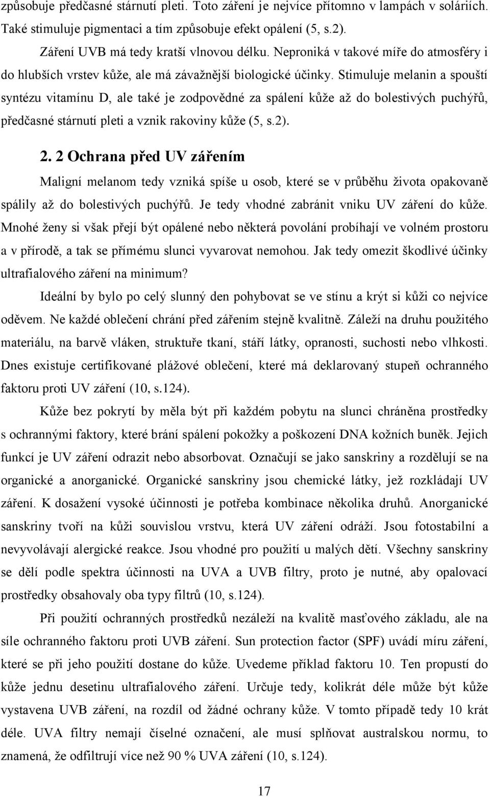 Stimuluje melanin a spouští syntézu vitamínu D, ale také je zodpovědné za spálení kůže až do bolestivých puchýřů, předčasné stárnutí pleti a vznik rakoviny kůže (5, s.2). 2.