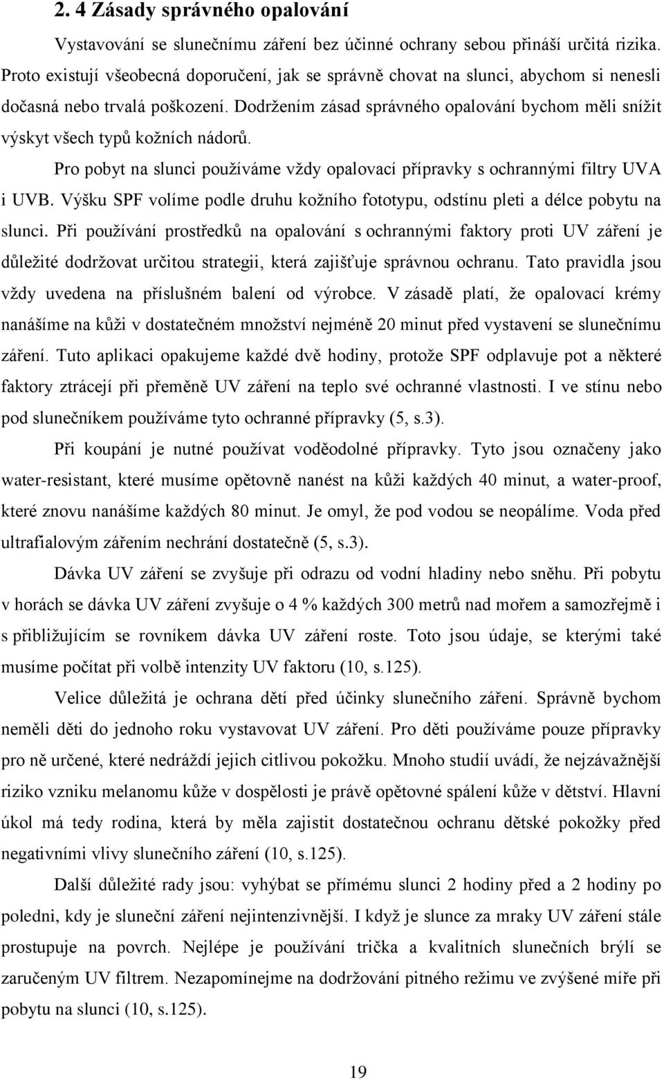 Dodržením zásad správného opalování bychom měli snížit výskyt všech typů kožních nádorů. Pro pobyt na slunci používáme vždy opalovací přípravky s ochrannými filtry UVA i UVB.