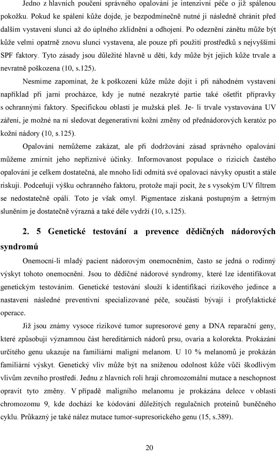 Po odeznění zánětu může být kůže velmi opatrně znovu slunci vystavena, ale pouze při použití prostředků s nejvyššími SPF faktory.