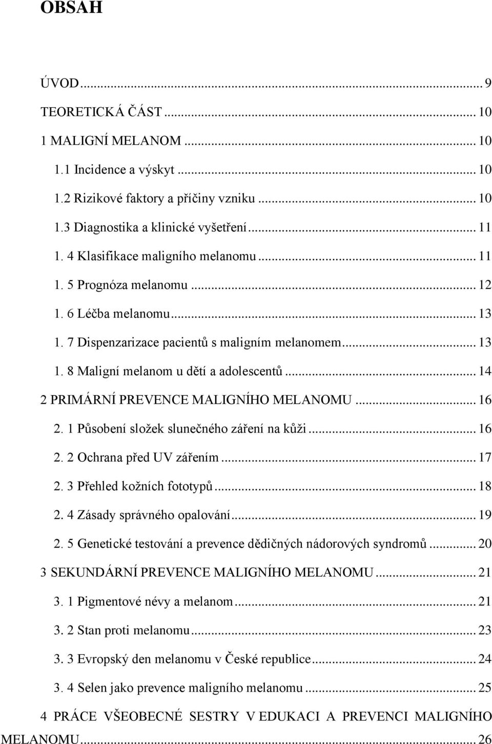 .. 14 2 PRIMÁRNÍ PREVENCE MALIGNÍHO MELANOMU... 16 2. 1 Působení složek slunečného záření na kůži... 16 2. 2 Ochrana před UV zářením... 17 2. 3 Přehled kožních fototypů... 18 2.