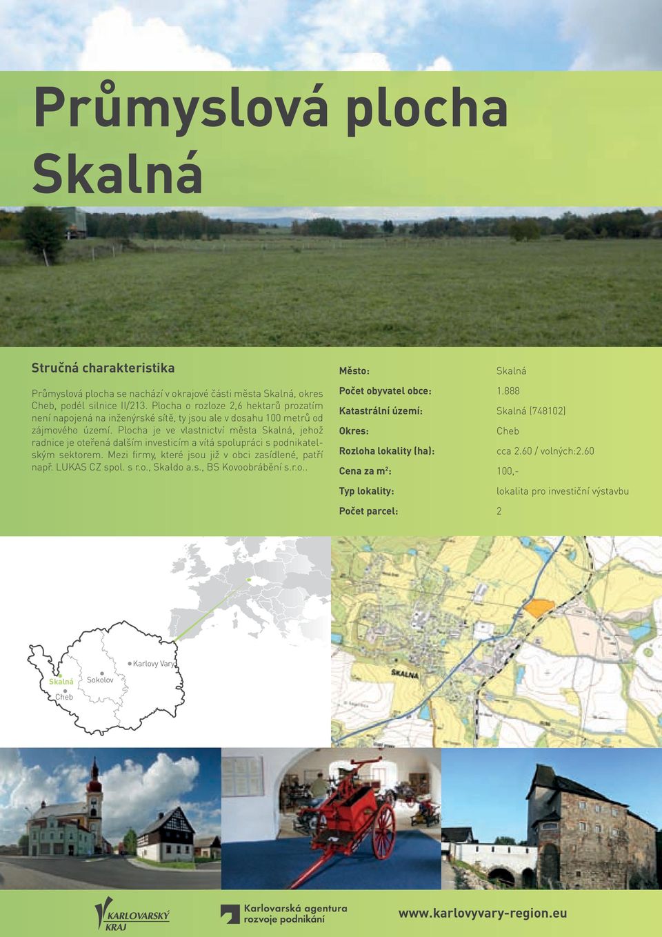 Plocha je ve vlastnictví města Skalná, jehož radnice je oteřená dalším investicím a vítá spolupráci s podnikatelským sektorem.