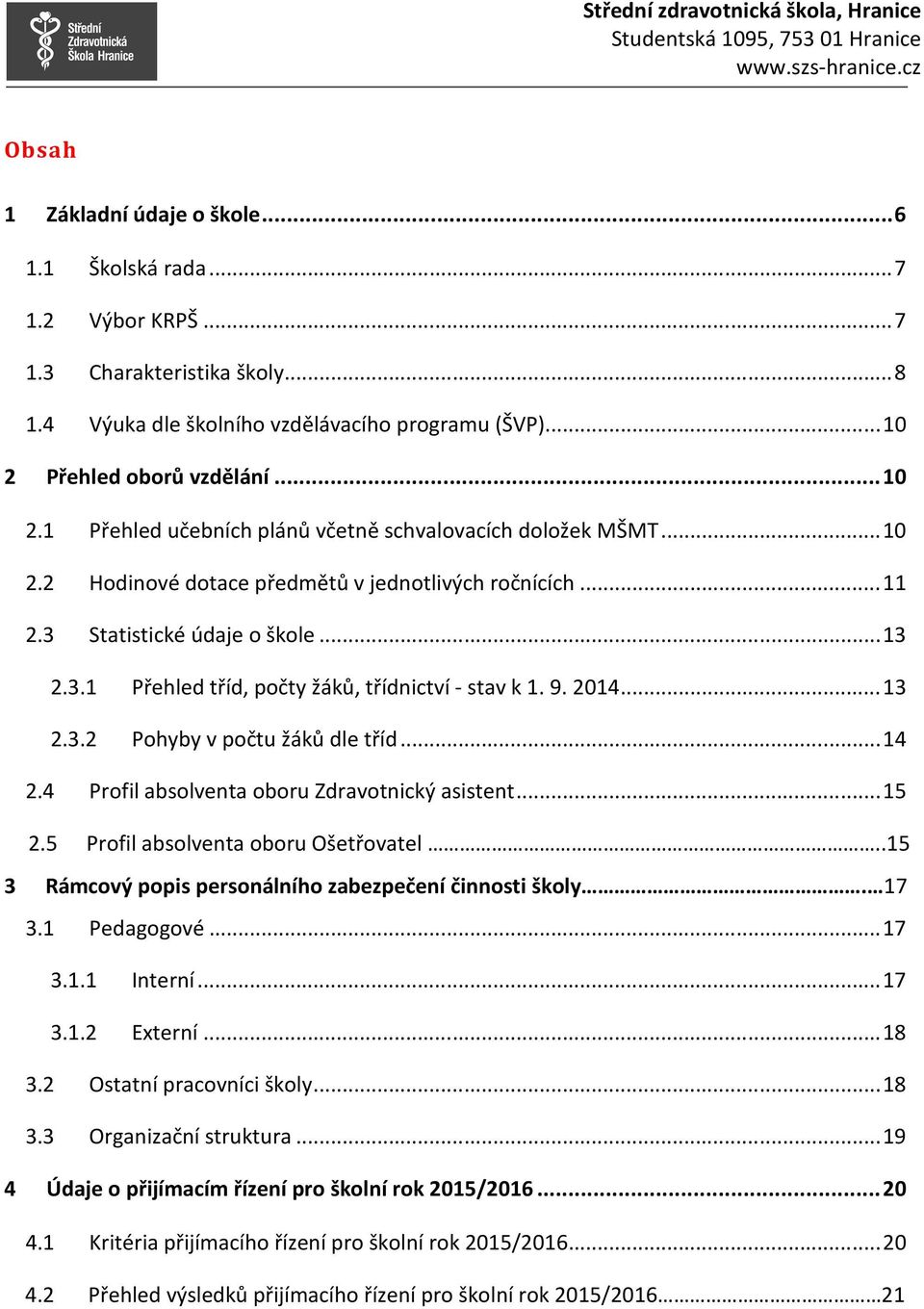 Statistické údaje o škole... 13 2.3.1 Přehled tříd, počty žáků, třídnictví - stav k 1. 9. 2014... 13 2.3.2 Pohyby v počtu žáků dle tříd... 14 2.4 Profil absolventa oboru Zdravotnický asistent... 15 2.