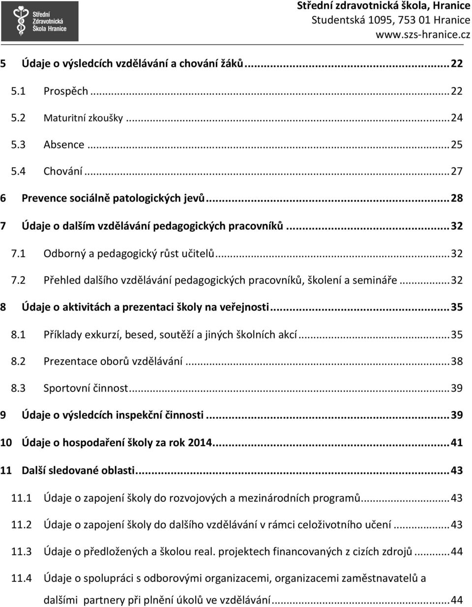 .. 32 8 Údaje o aktivitách a prezentaci školy na veřejnosti... 35 8.1 Příklady exkurzí, besed, soutěží a jiných školních akcí... 35 8.2 Prezentace oborů vzdělávání... 38 8.3 Sportovní činnost.