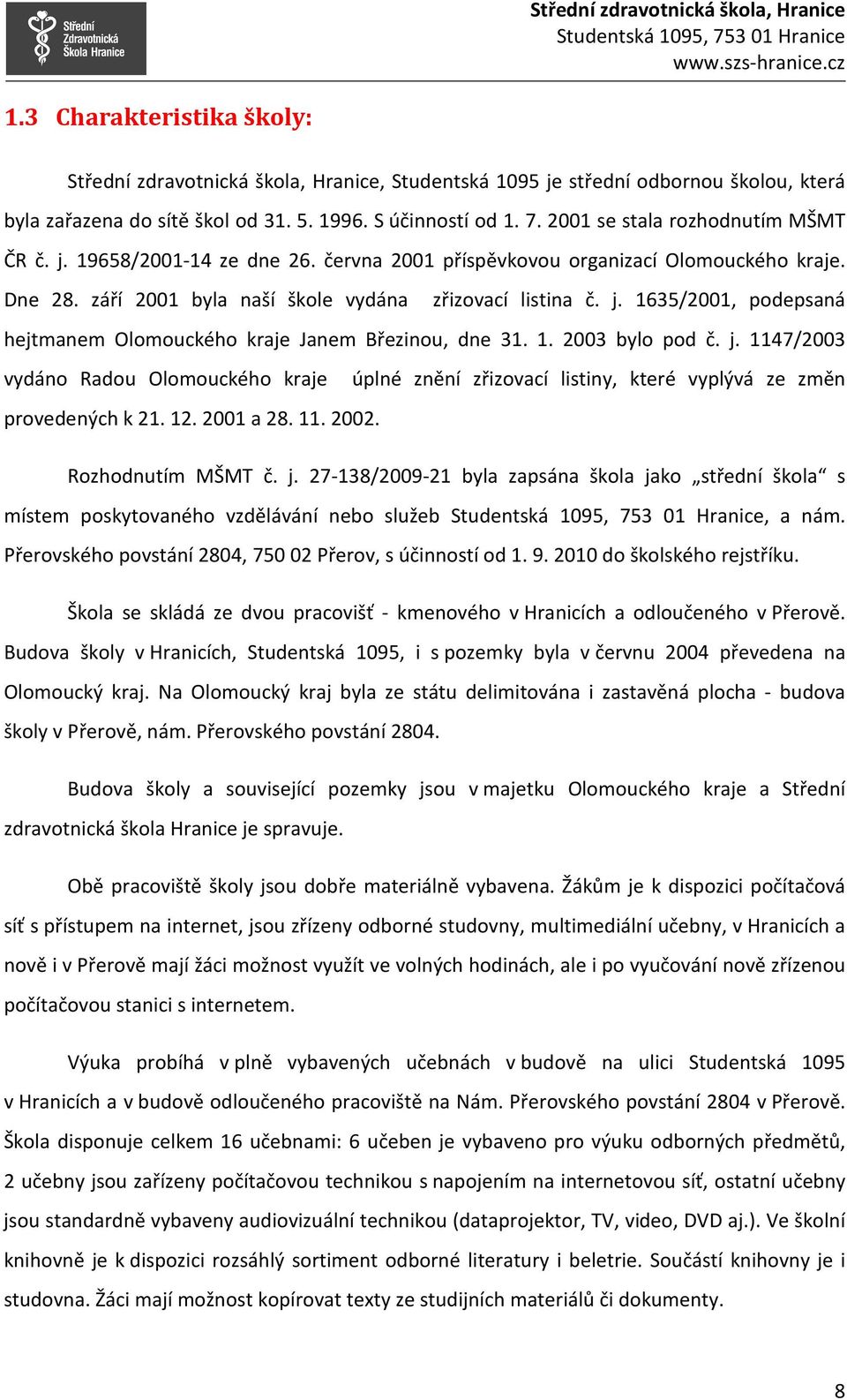 1. 2003 bylo pod č. j. 1147/2003 vydáno Radou Olomouckého kraje úplné znění zřizovací listiny, které vyplývá ze změn provedených k 21. 12. 2001 a 28. 11. 2002. Rozhodnutím MŠMT č. j. 27-138/2009-21 byla zapsána škola jako střední škola s místem poskytovaného vzdělávání nebo služeb, a nám.