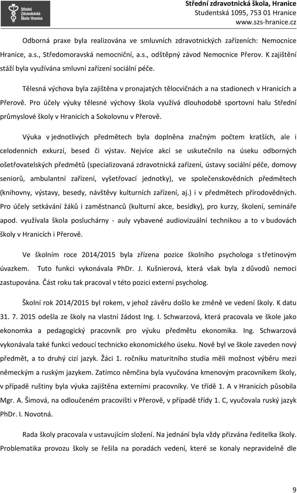 Pro účely výuky tělesné výchovy škola využívá dlouhodobě sportovní halu Střední průmyslové školy v Hranicích a Sokolovnu v Přerově.