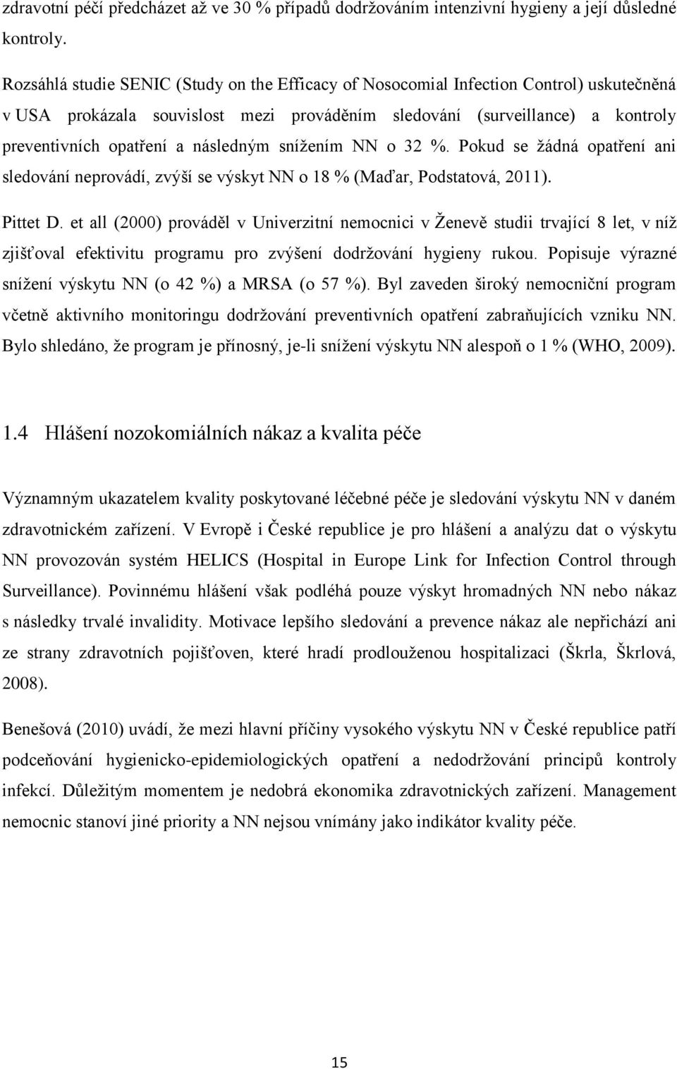 následným snížením NN o 32 %. Pokud se žádná opatření ani sledování neprovádí, zvýší se výskyt NN o 18 % (Maďar, Podstatová, 2011). Pittet D.