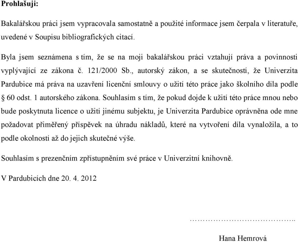 , autorský zákon, a se skutečností, že Univerzita Pardubice má práva na uzavření licenční smlouvy o užití této práce jako školního díla podle 60 odst. 1 autorského zákona.