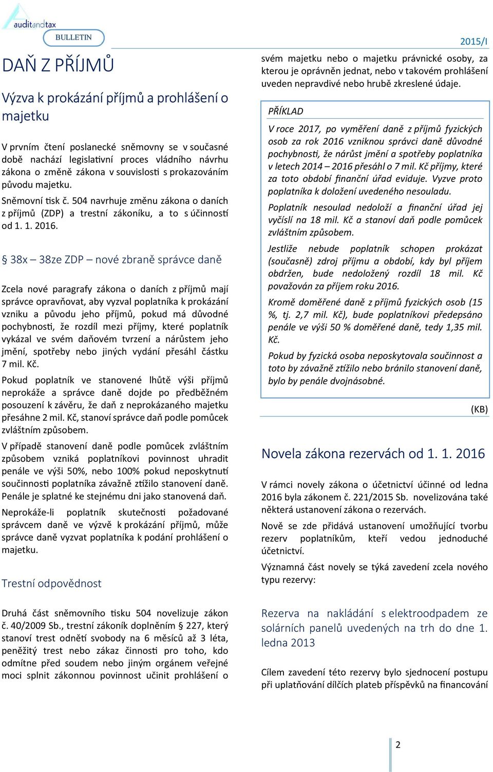 38x 38ze ZDP nové zbraně správce daně Zcela nové paragrafy zákona o daních z příjmů mají správce opravňovat, aby vyzval poplatníka k prokázání vzniku a původu jeho příjmů, pokud má důvodné