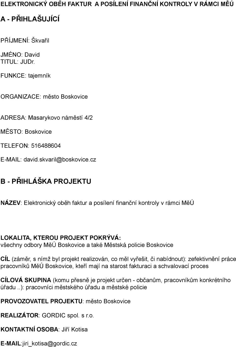 cz B - PŘIHLÁŠKA PROJEKTU NÁZEV: Elektronický oběh faktur a posílení finanční kontroly v rámci MěÚ LOKALITA, KTEROU PROJEKT POKRÝVÁ: všechny odbory MěÚ Boskovice a také Městská policie Boskovice CÍL