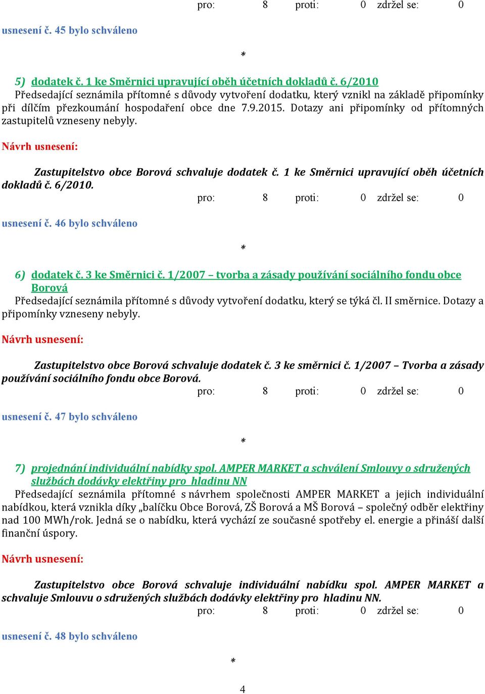 Dotazy ani připomínky od přítomných zastupitelů vzneseny nebyly. Zastupitelstvo obce Borová schvaluje dodatek č. 1 ke Směrnici upravující oběh účetních dokladů č. 6/2010. usnesení č.