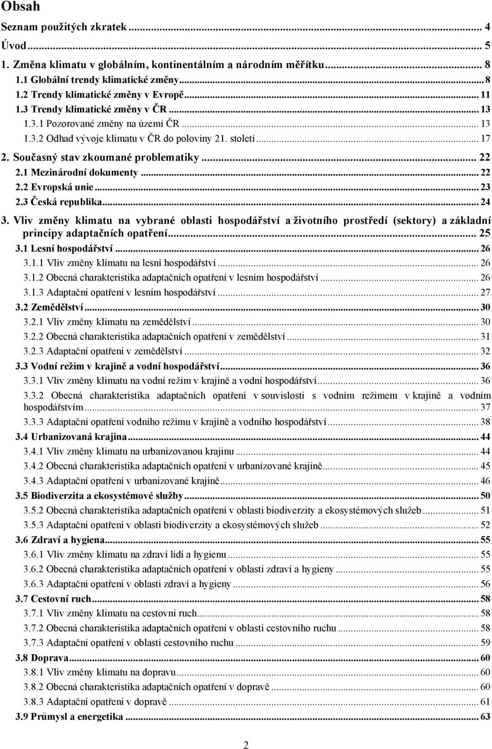 1 Mezinárodní dokumenty... 22 2.2 Evropská unie... 23 2.3 Česká republika... 24 3.