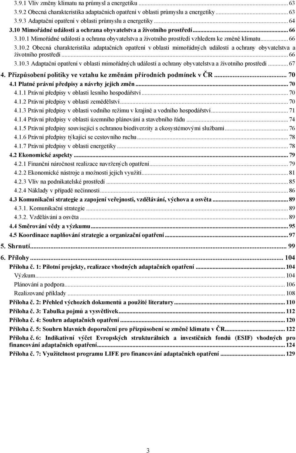 .. 66 3.1.3 Adaptační opatření v oblasti mimořádných událostí a ochrany obyvatelstva a životního prostředí... 67 4. Přizpůsobení politiky ve vztahu ke změnám přírodních podmínek v ČR... 7 4.