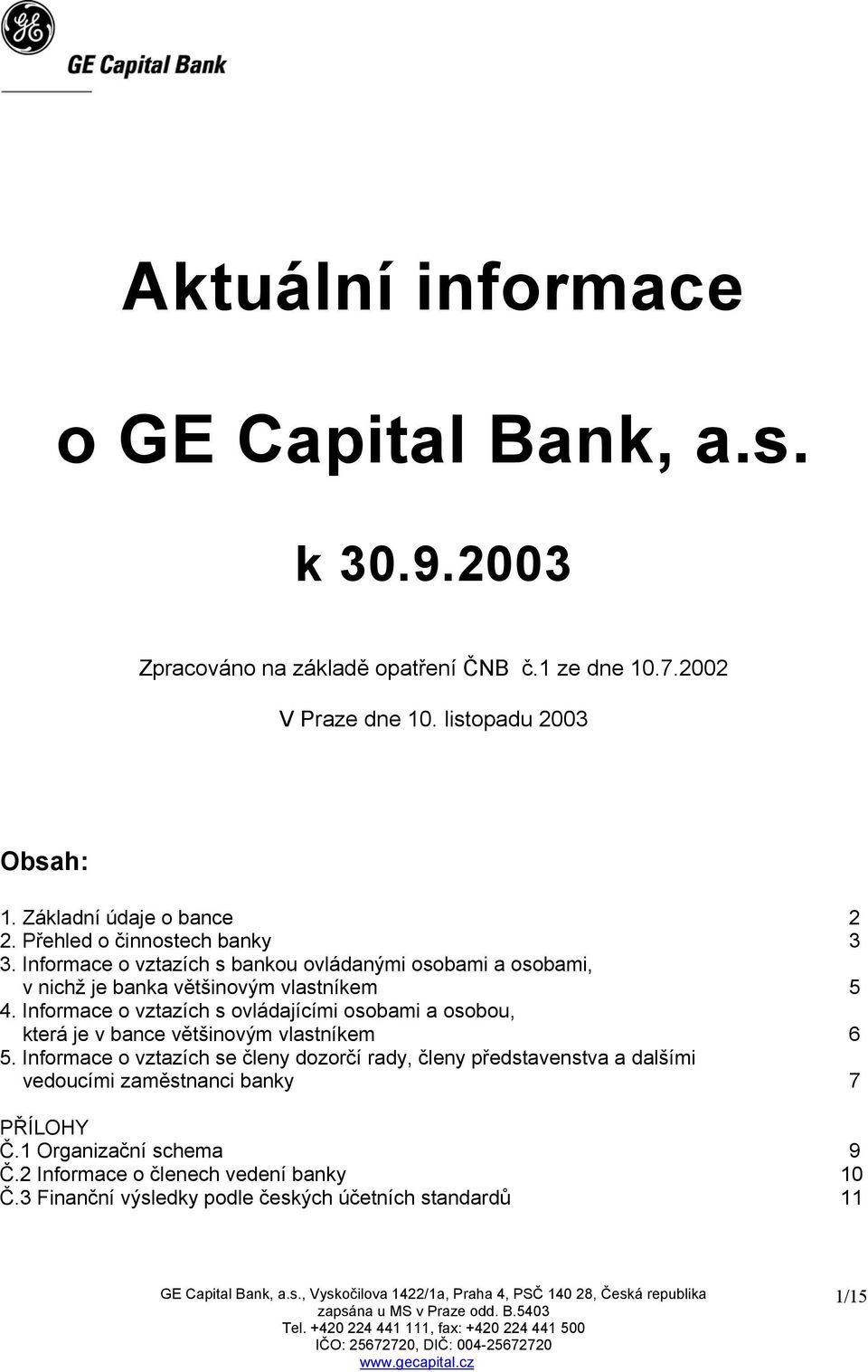 Informace o vztazích s ovládajícími osobami a osobou, která je v bance většinovým vlastníkem 6 5.