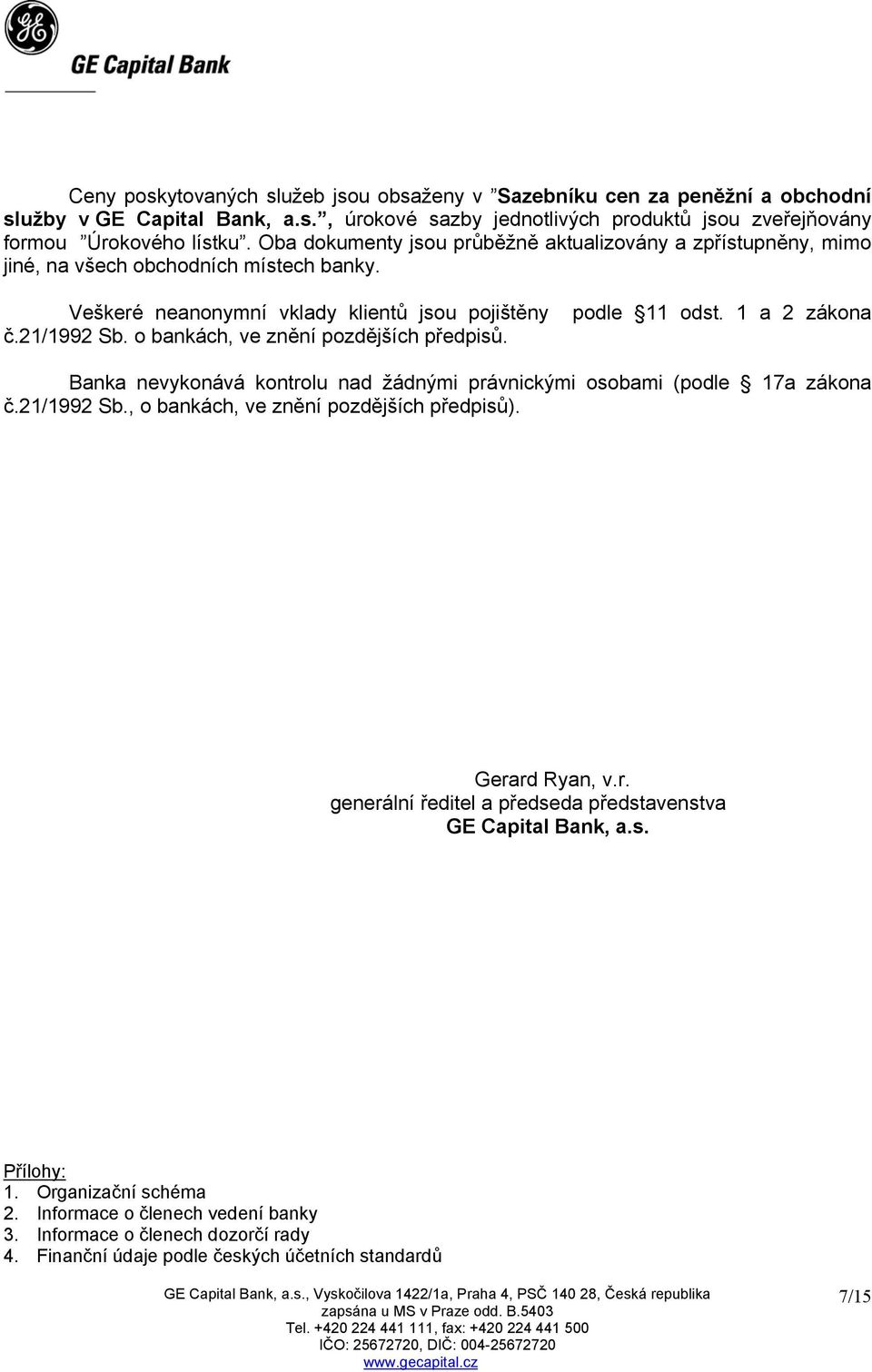 o bankách, ve znění pozdějších předpisů. Banka nevykonává kontrolu nad žádnými právnickými osobami (podle 17a zákona č.21/1992 Sb., o bankách, ve znění pozdějších předpisů). Gerard Ryan, v.r. generální ředitel a předseda představenstva GE Capital Bank, a.
