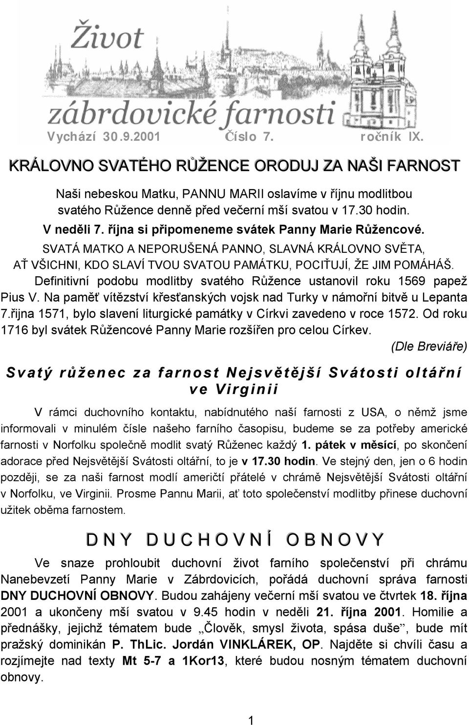 Definitivní podobu modlitby svatého R ence ustanovil roku 1569 pape Pius V. Na pam vít zství k es anských vojsk nad Turky v námo ní bitv u Lepanta 7.