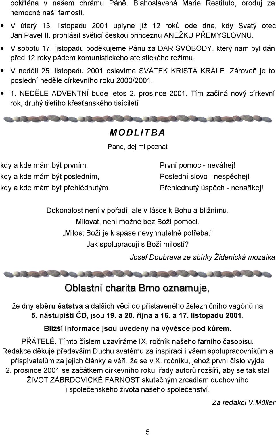 listopadu 2001 oslavíme SVÁTEK KRISTA KRÁLE. Zárove je to poslední ned le církevního roku 2000/2001. 1. NED LE ADVENTNÍ bude letos 2. prosince 2001.