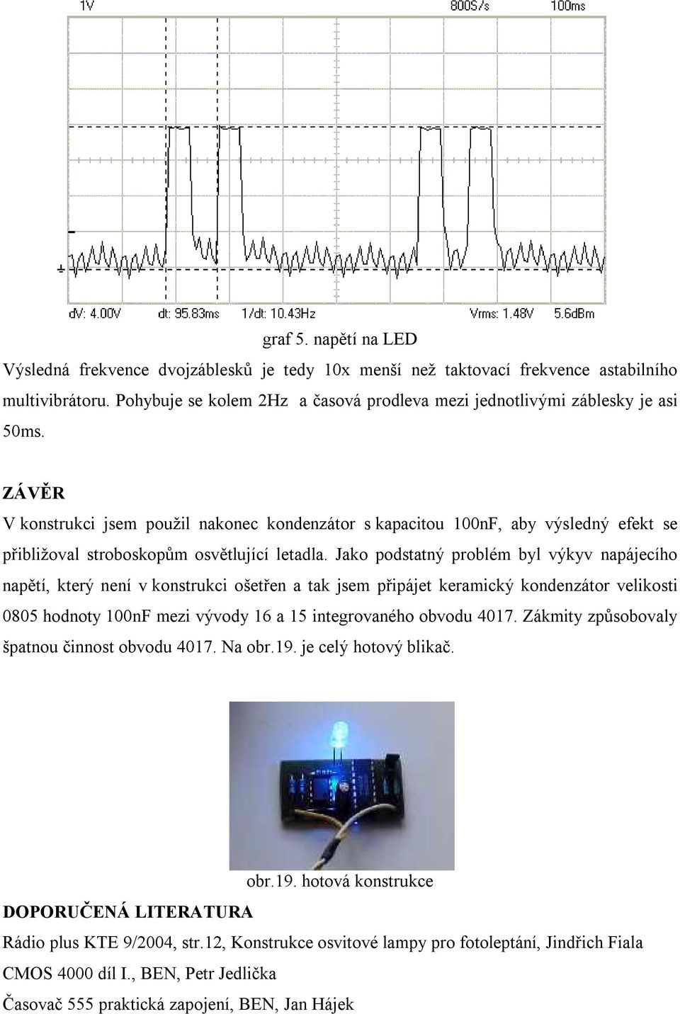 ZÁVĚR V konstrukci jsem použil nakonec kondenzátor s kapacitou 100nF, aby výsledný efekt se přibližoval stroboskopům osvětlující letadla.