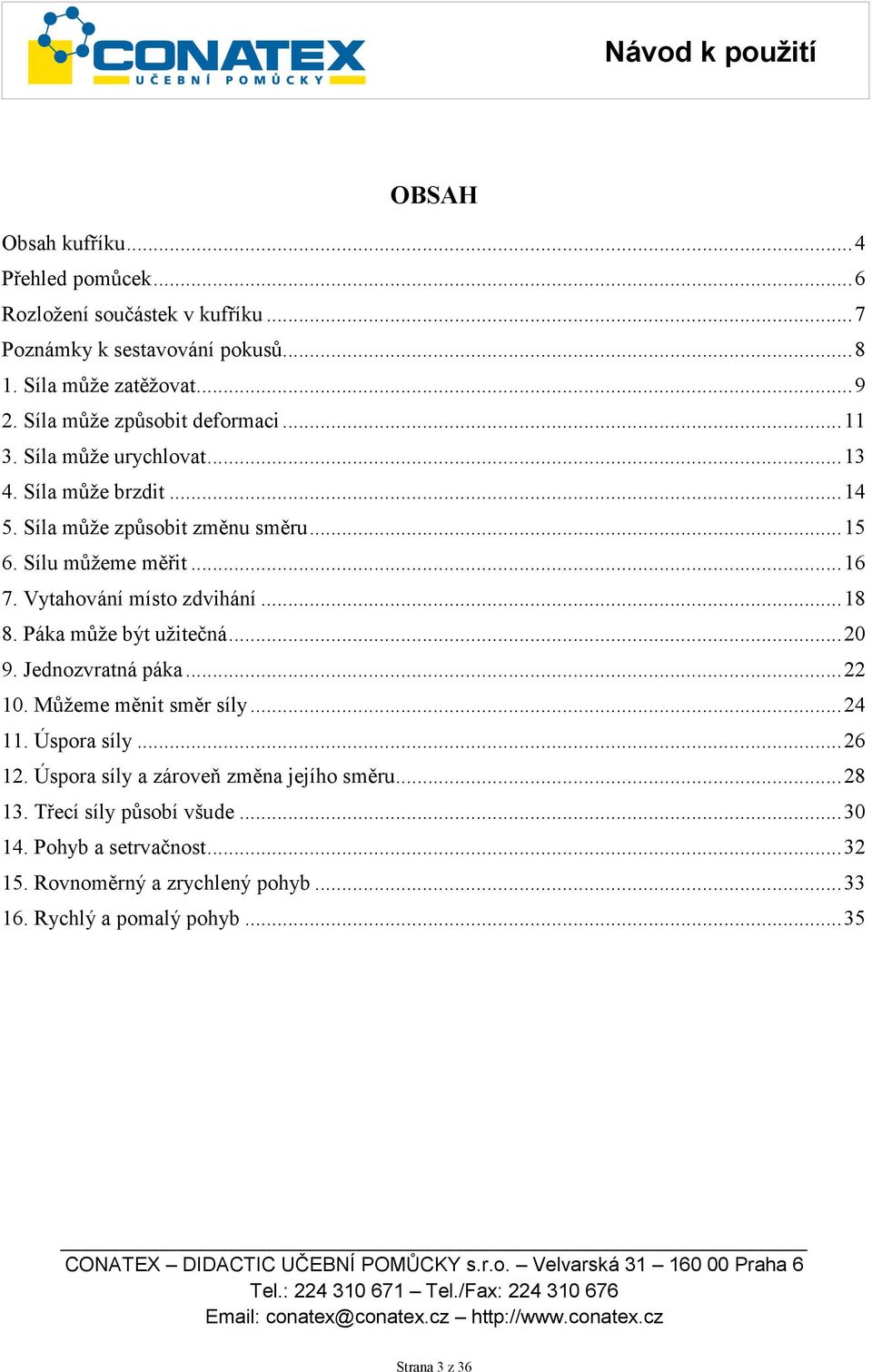 Vytahování místo zdvihání...18 8. Páka může být užitečná...20 9. Jednozvratná páka...22 10. Můžeme měnit směr síly...24 11. Úspora síly...26 12.