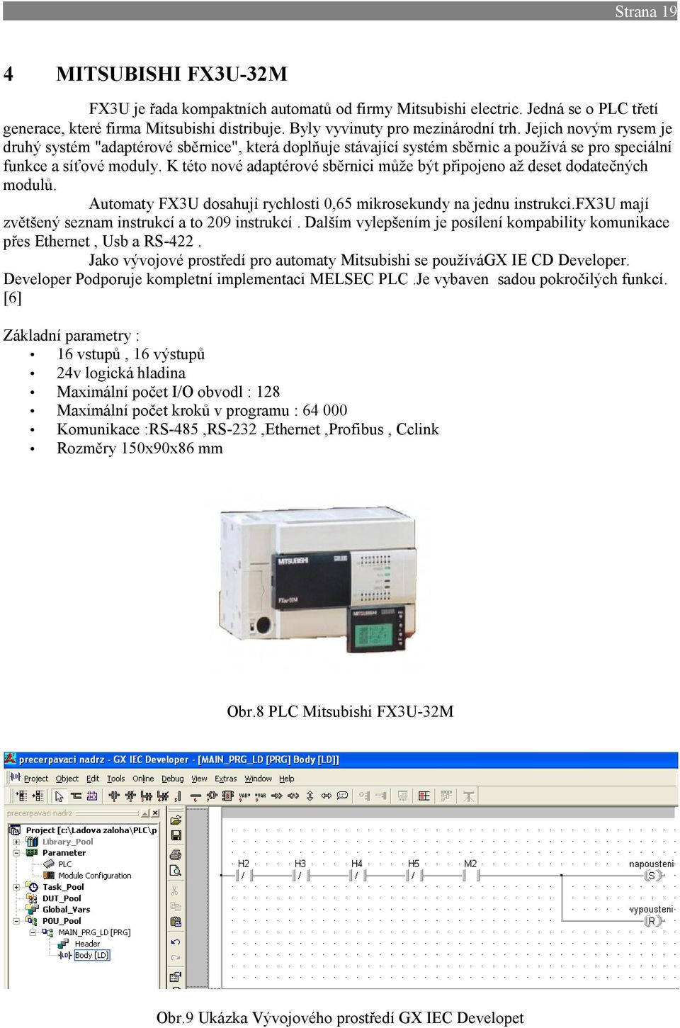 K této nové adaptérové sběrnici může být připojeno až deset dodatečných modulů. Automaty FX3U dosahují rychlosti 0,65 mikrosekundy na jednu instrukci.