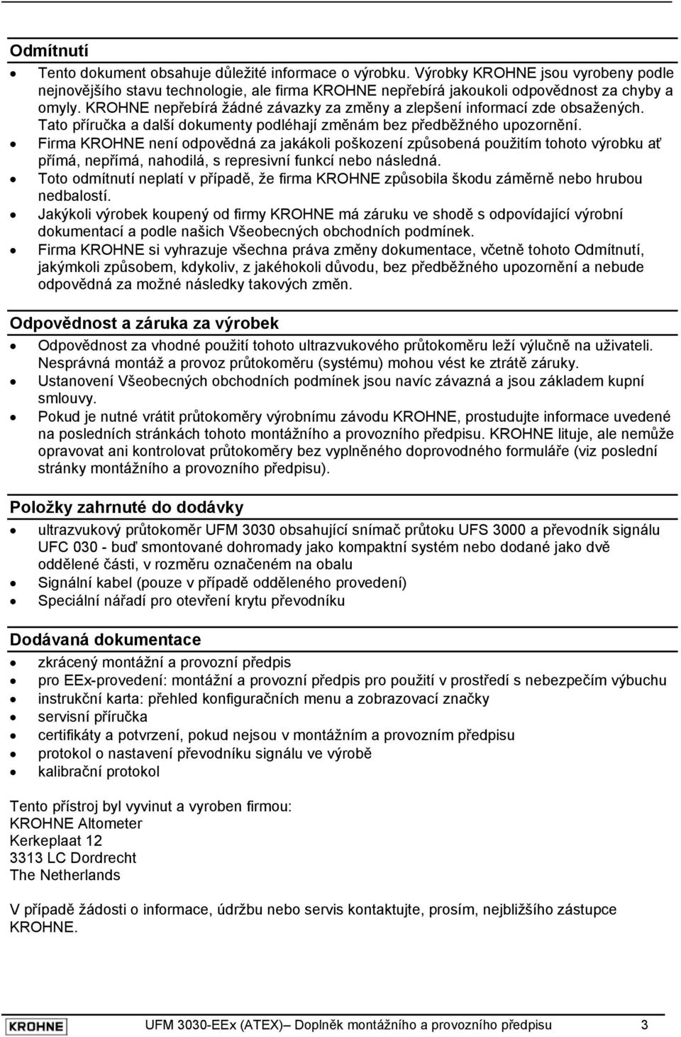 Firma KROHNE není odpovědná za jakákoli poškození způsobená použitím tohoto výrobku ať přímá, nepřímá, nahodilá, s represivní funkcí nebo následná.