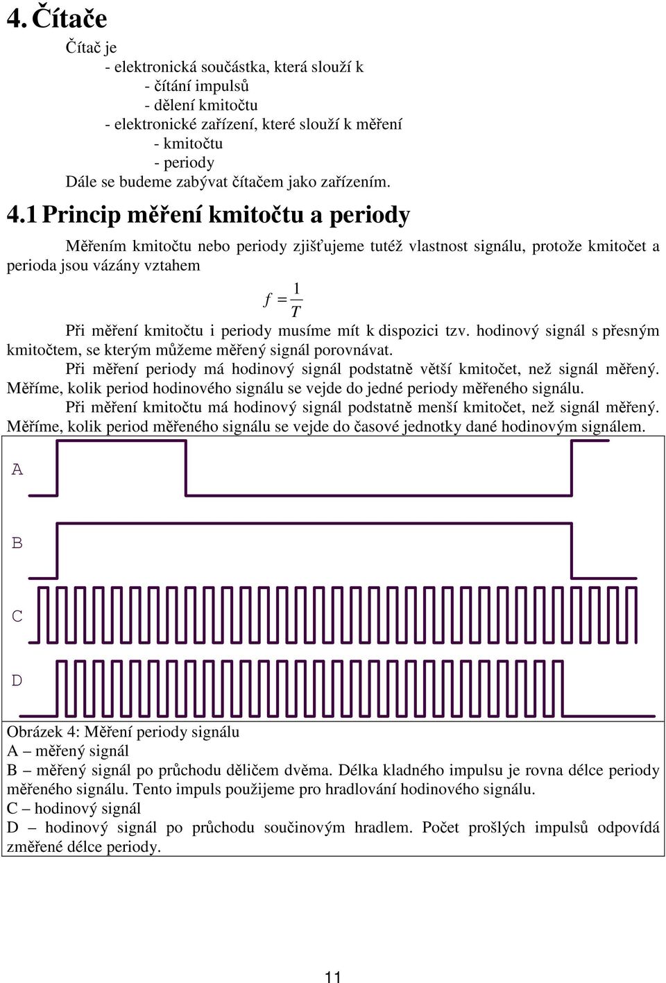 tzv. hodinový signál s pesným kmitotem, se kterým mžeme mený signál porovnávat. Pi mení periody má hodinový signál podstatn vtší kmitoet, než signál mený.