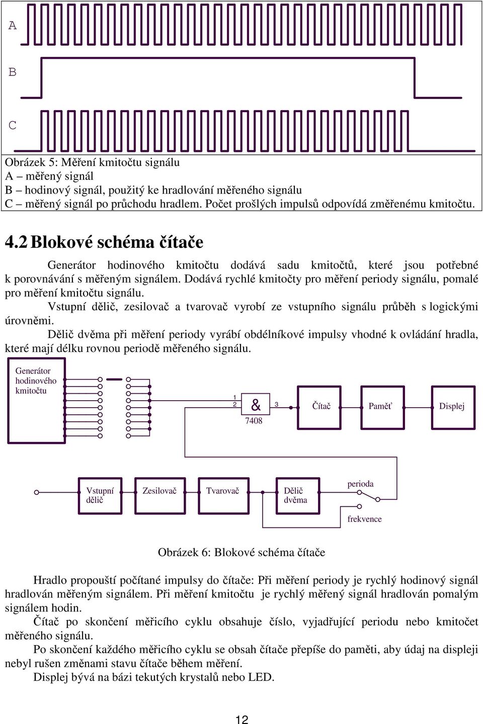 Dodává rychlé kmitoty pro mení periody signálu, pomalé pro mení kmitotu signálu. Vstupní dli, zesilova a tvarova vyrobí ze vstupního signálu prbh s logickými úrovnmi.