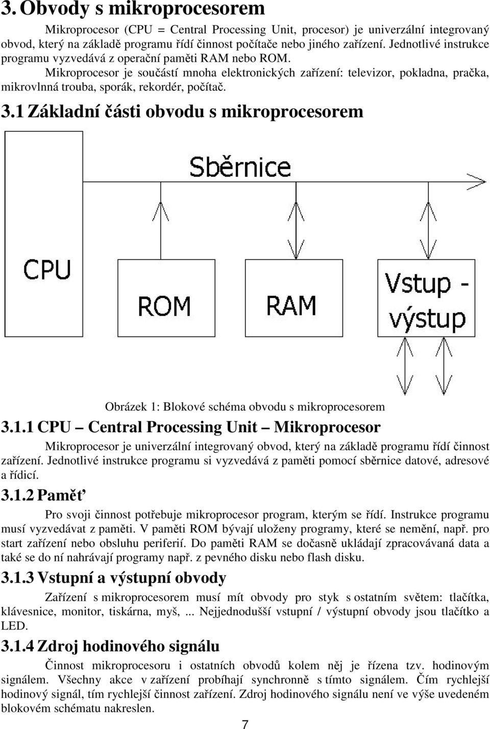 1 Základní ásti obvodu s mikroprocesorem Obrázek 1: Blokové schéma obvodu s mikroprocesorem 3.1.1 CPU Central Processing Unit Mikroprocesor Mikroprocesor je univerzální integrovaný obvod, který na základ programu ídí innost zaízení.