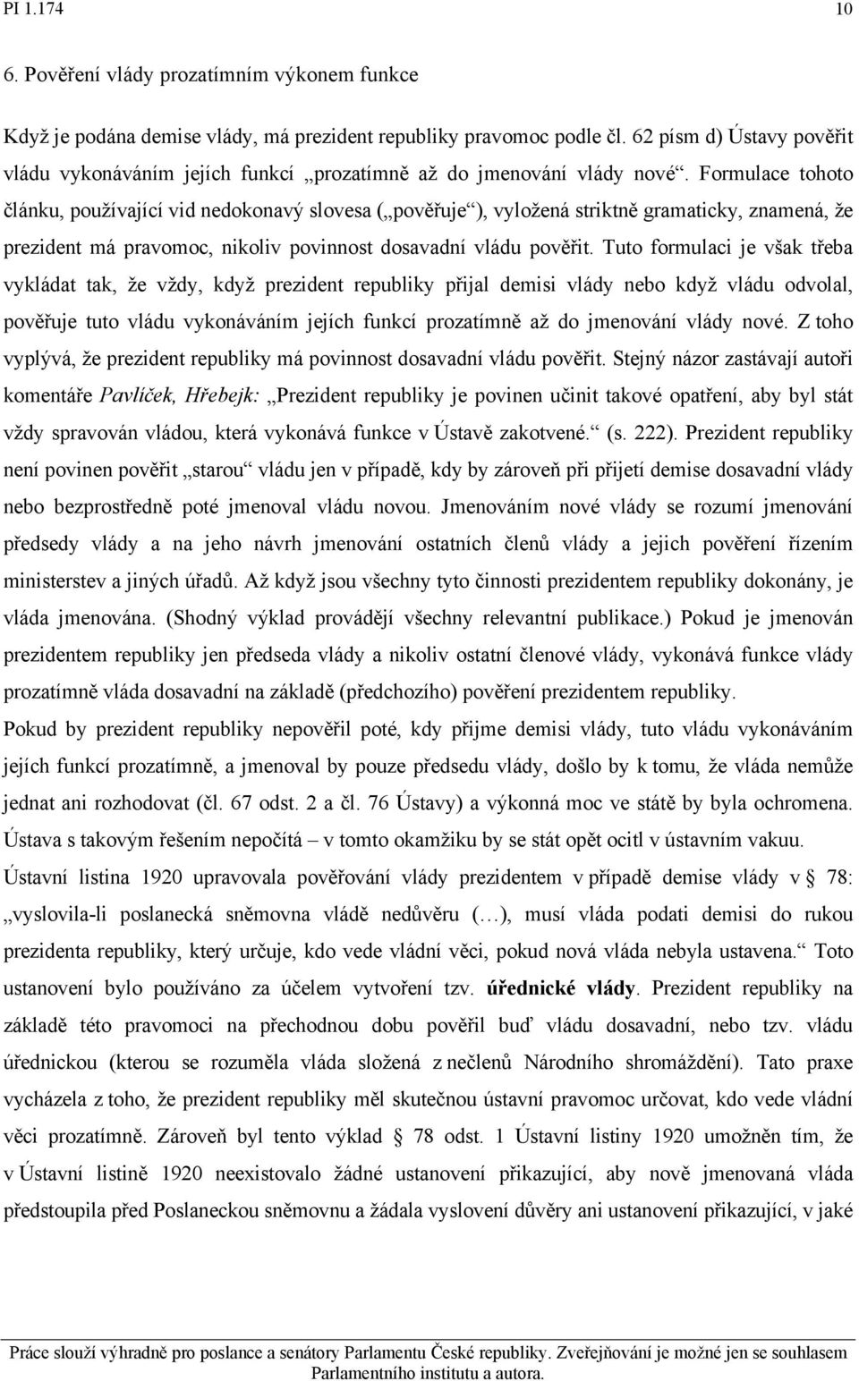 Formulace tohoto článku, používající vid nedokonavý slovesa ( pověřuje ), vyložená striktně gramaticky, znamená, že prezident má pravomoc, nikoliv povinnost dosavadní vládu pověřit.