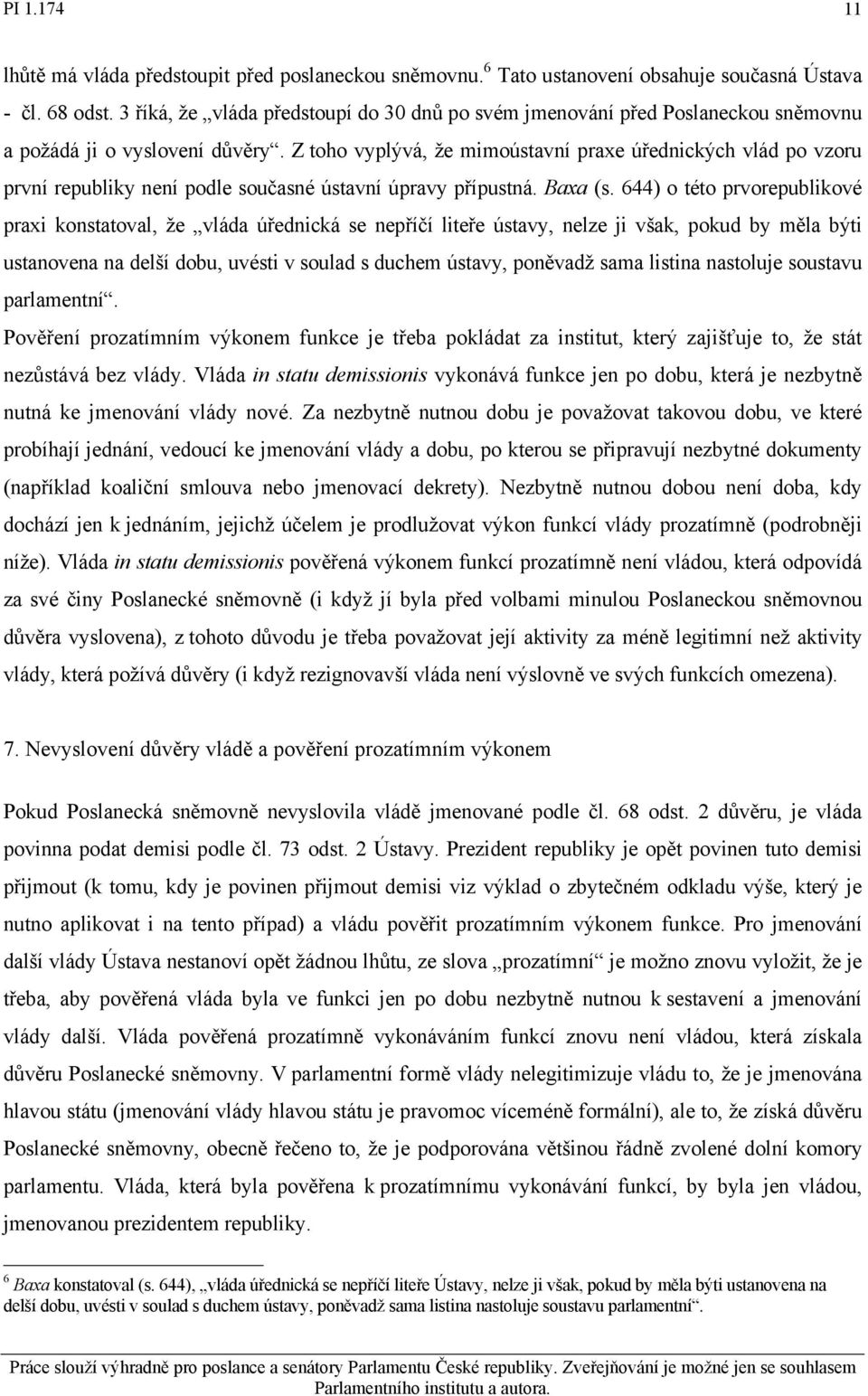 Z toho vyplývá, že mimoústavní praxe úřednických vlád po vzoru první republiky není podle současné ústavní úpravy přípustná. Baxa (s.