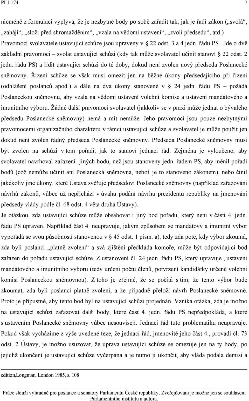 řádu PS) a řídit ustavující schůzi do té doby, dokud není zvolen nový předseda Poslanecké sněmovny.