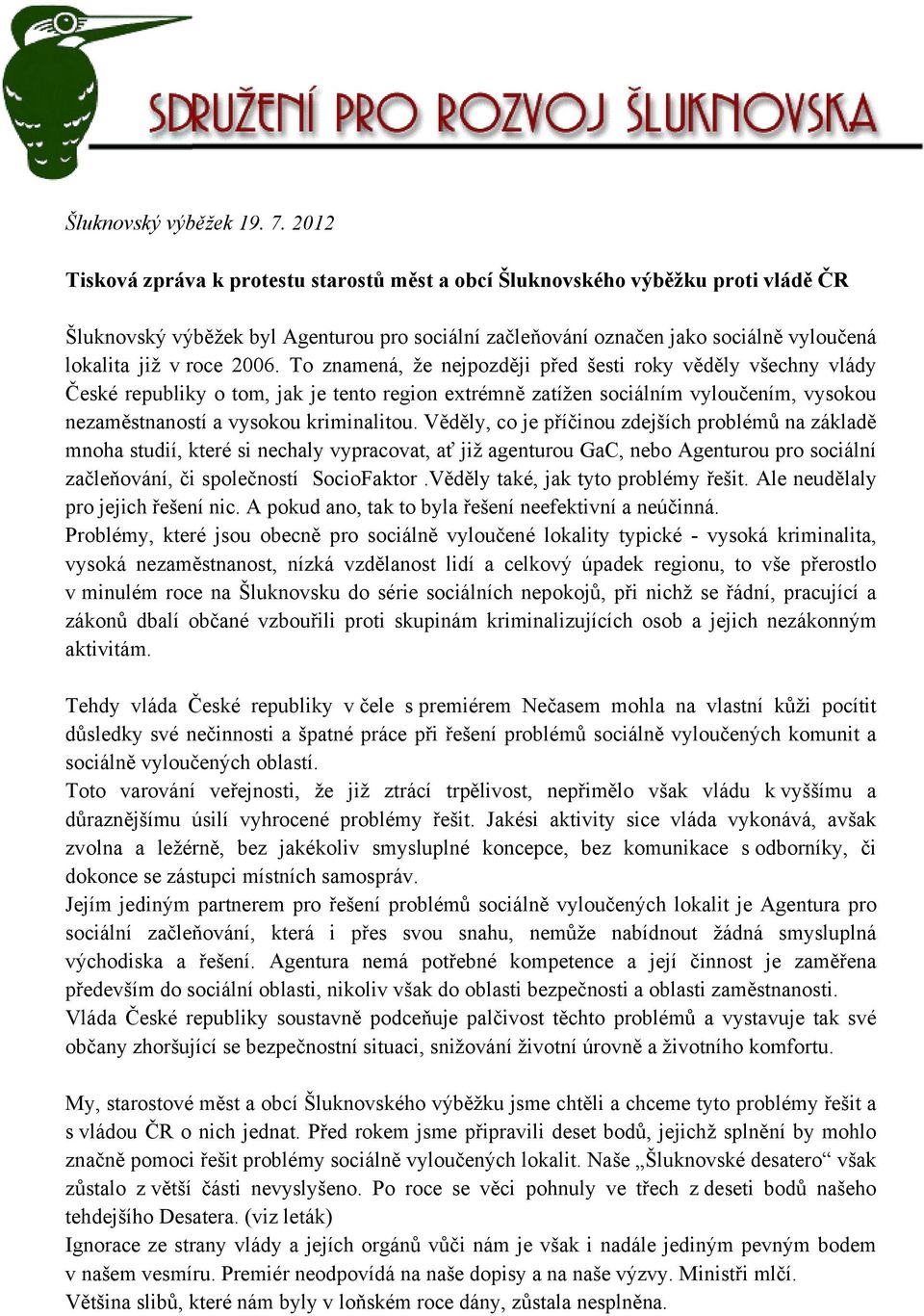 2006. To znamená, že nejpozději před šesti roky věděly všechny vlády České republiky o tom, jak je tento region extrémně zatížen sociálním vyloučením, vysokou nezaměstnaností a vysokou kriminalitou.