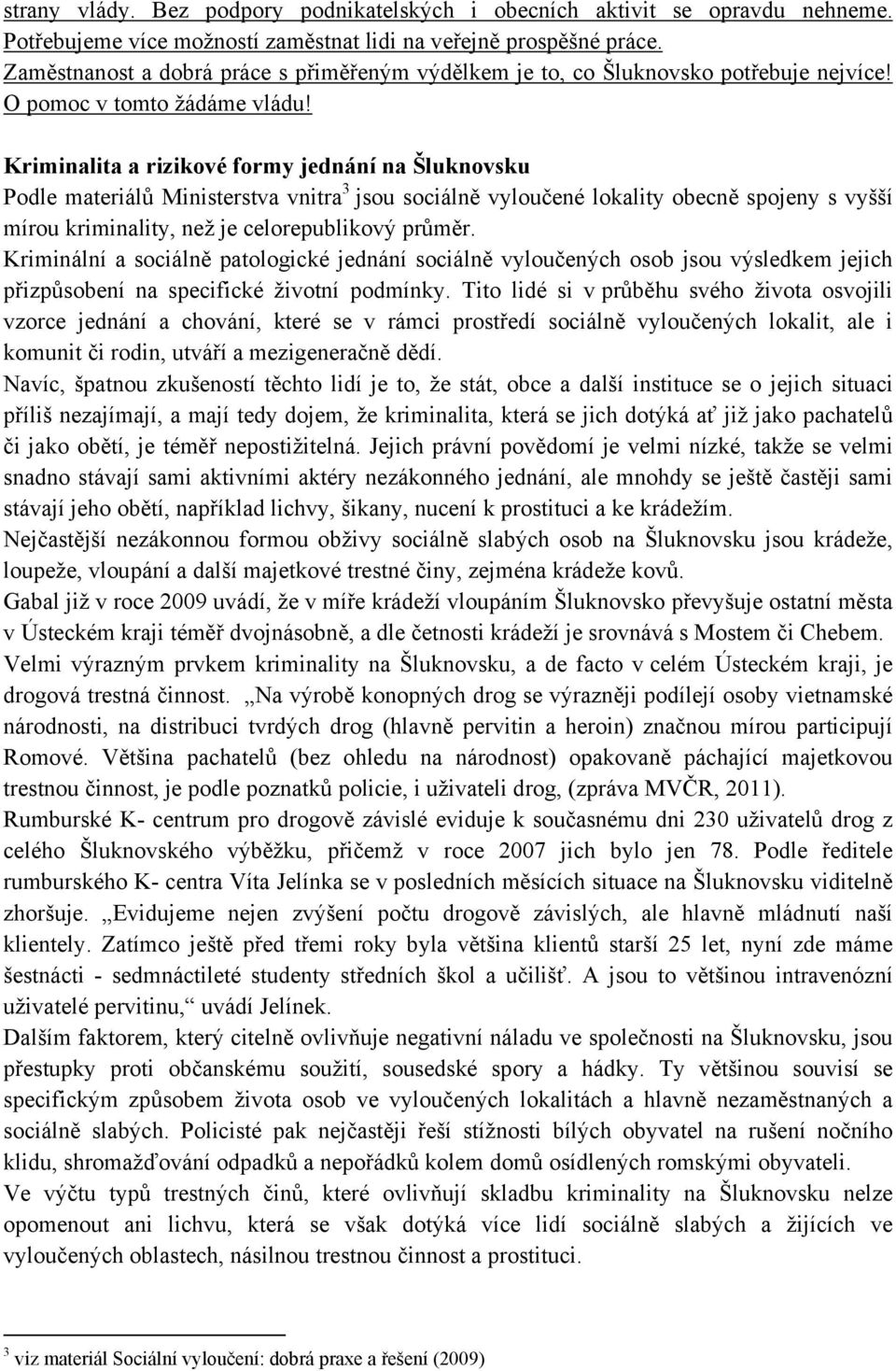 Kriminalita a rizikové formy jednání na Šluknovsku Podle materiálů Ministerstva vnitra 3 jsou sociálně vyloučené lokality obecně spojeny s vyšší mírou kriminality, než je celorepublikový průměr.