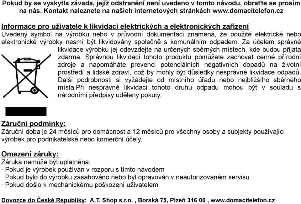 likvidovány společně s komunálním odpadem. Za účelem správné likvidace výrobku jej odevzdejte na určených sběrných místech, kde budou přijata zdarma.