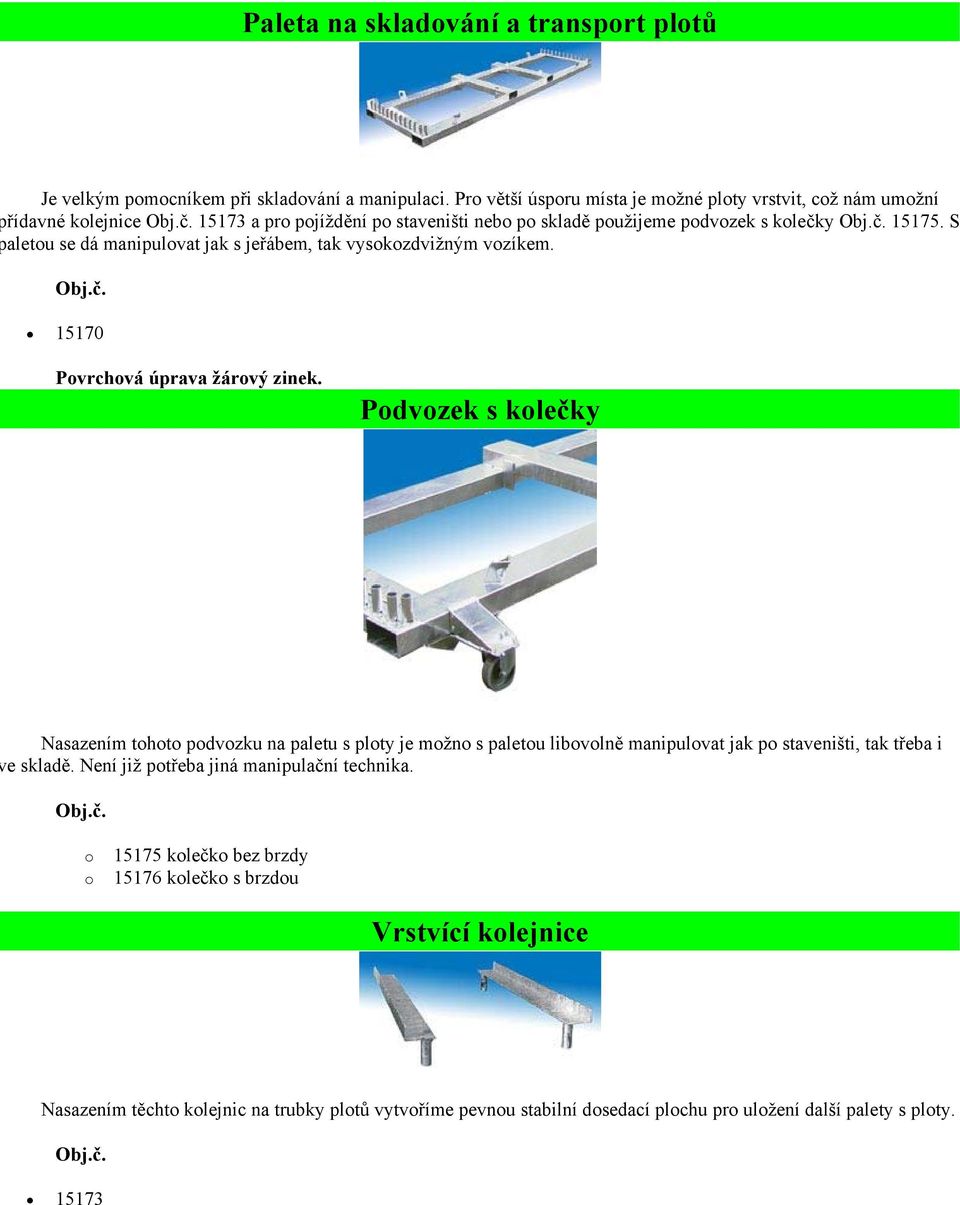 S aletu se dá manipulvat jak s jeřábem, tak vyskzdvižným vzíkem. 15170 Pvrchvá úprava žárvý zinek.