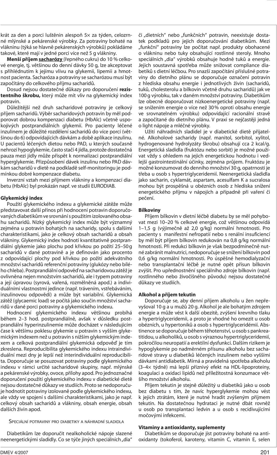 většinou do denní dávky 50 g, lze akceptovat s přihlédnutím k jejímu vlivu na glykemii, lipemii a hmotnost pacienta. Sacharóza a potraviny se sacharózou musí být započítány do ho příjmu sacharidů.